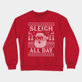 Sleigh All Day Santa Claus Funny Christmas Santa's Sleigh Crewneck Sweatshirt